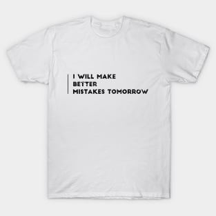 I WILL MAKE BETTER MISTAKES TOMORROW T-Shirt